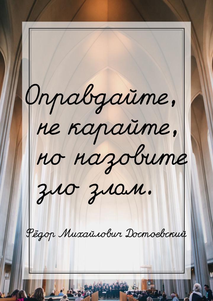 Оправдайте, не карайте, но назовите зло злом.