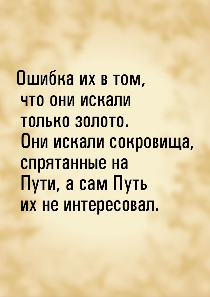 Ошибка их в том, что они искали только золото. Они искали сокровища, спрятанные на Пути, а