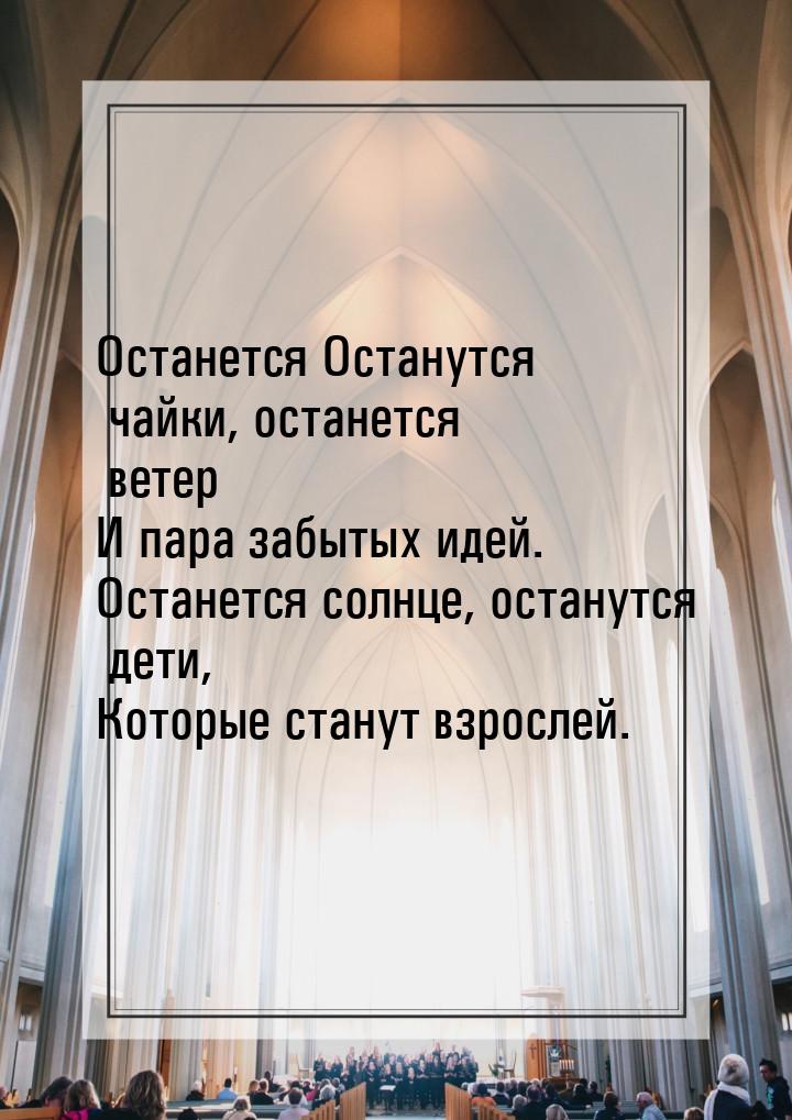 Останется Останутся чайки, останется ветер И пара забытых идей. Останется солнце, останутс