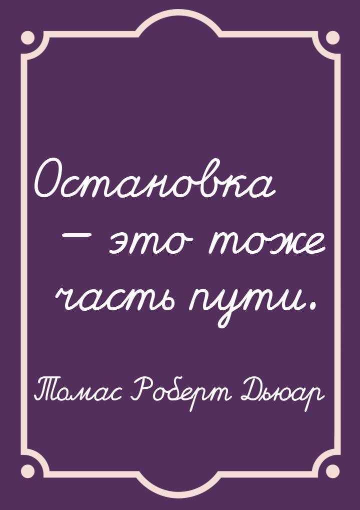 Остановка  это тоже часть пути.