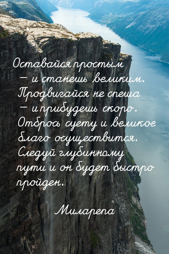 Оставайся простым — и станешь великим. Продвигайся не спеша — и прибудешь скоро. Отбрось с