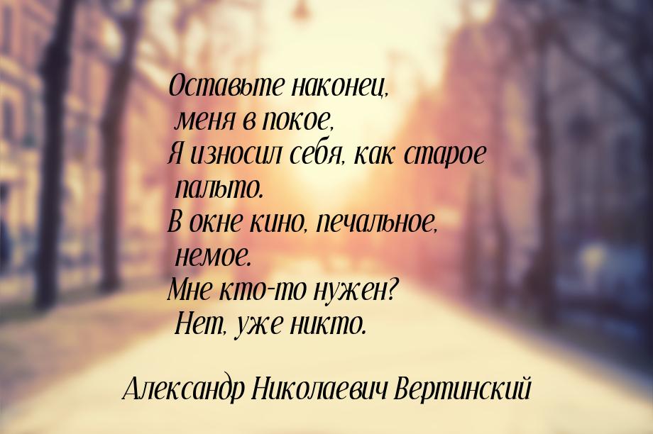 Оставьте наконец, меня в покое, Я износил себя, как старое пальто. В окне кино, печальное,