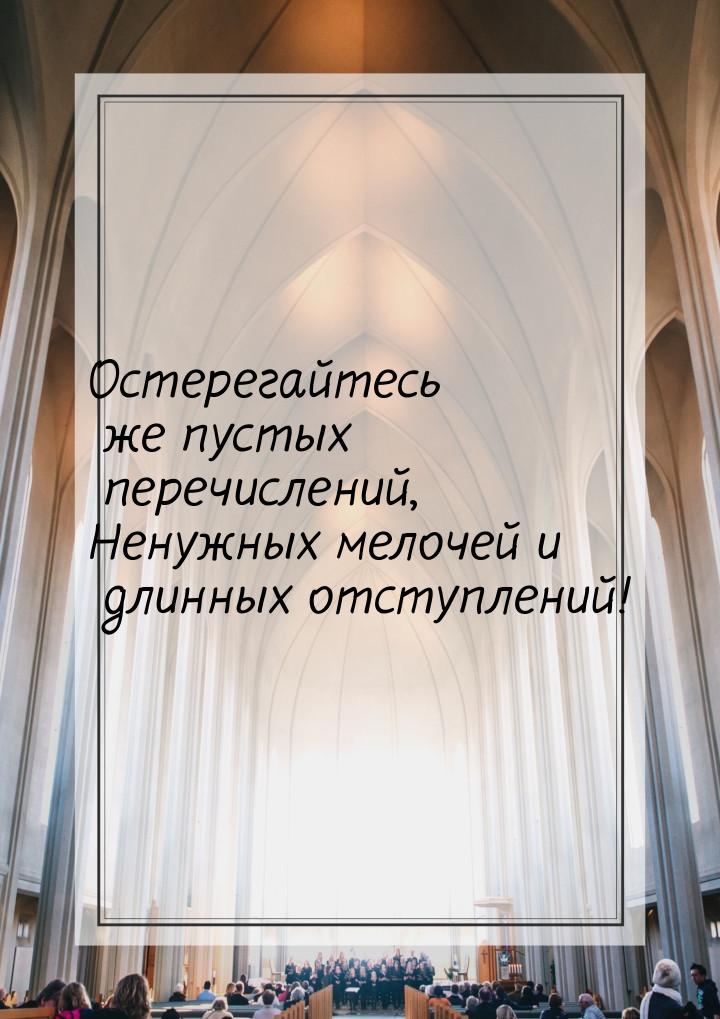 Остерегайтесь же пустых перечислений, Ненужных мелочей и длинных отступлений!