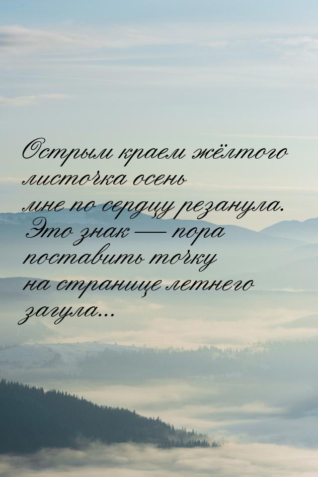 Острым краем жёлтого листочка осень мне по сердцу резанула. Это знак  пора поставит