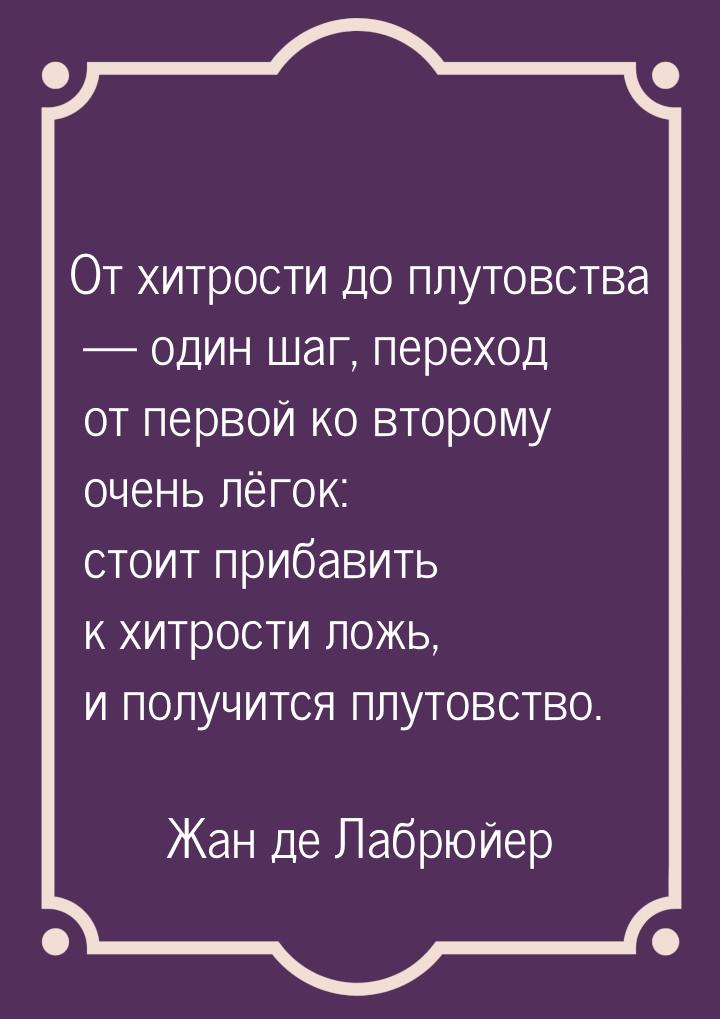 От хитрости до плутовства  один шаг, переход от первой ко второму очень лёгок: стои