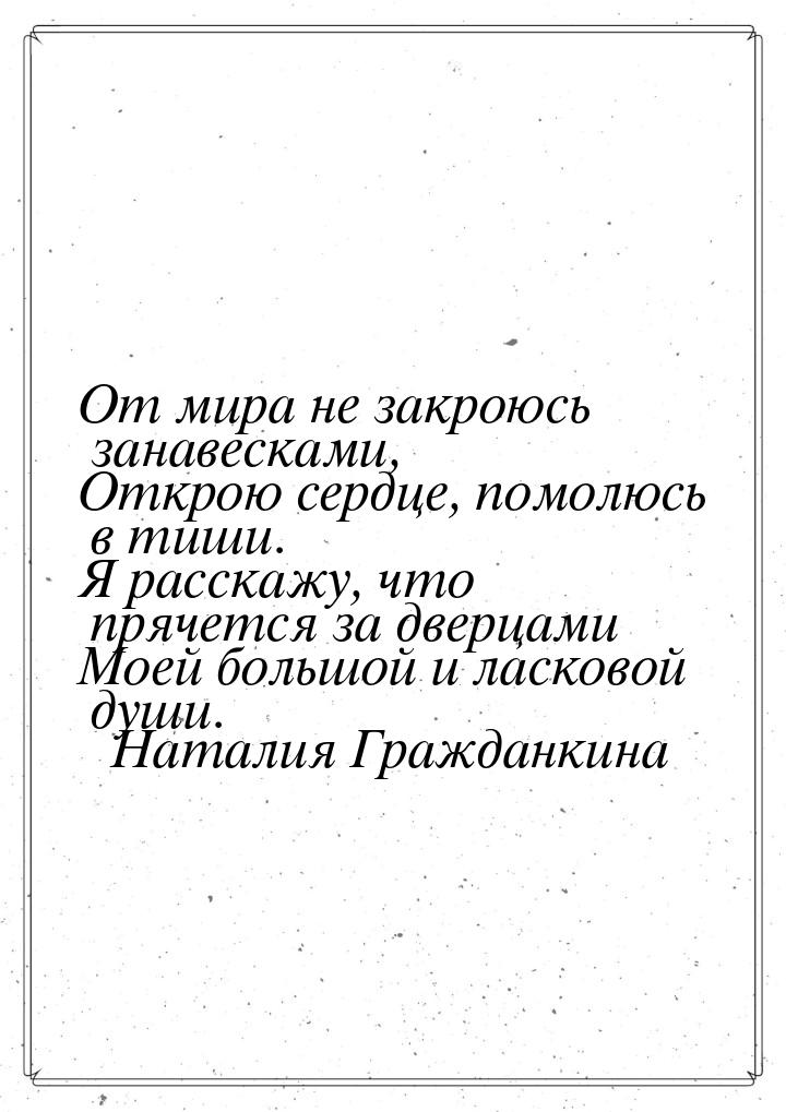 От мира не закроюсь занавесками, Открою сердце, помолюсь в тиши. Я расскажу, что прячется 