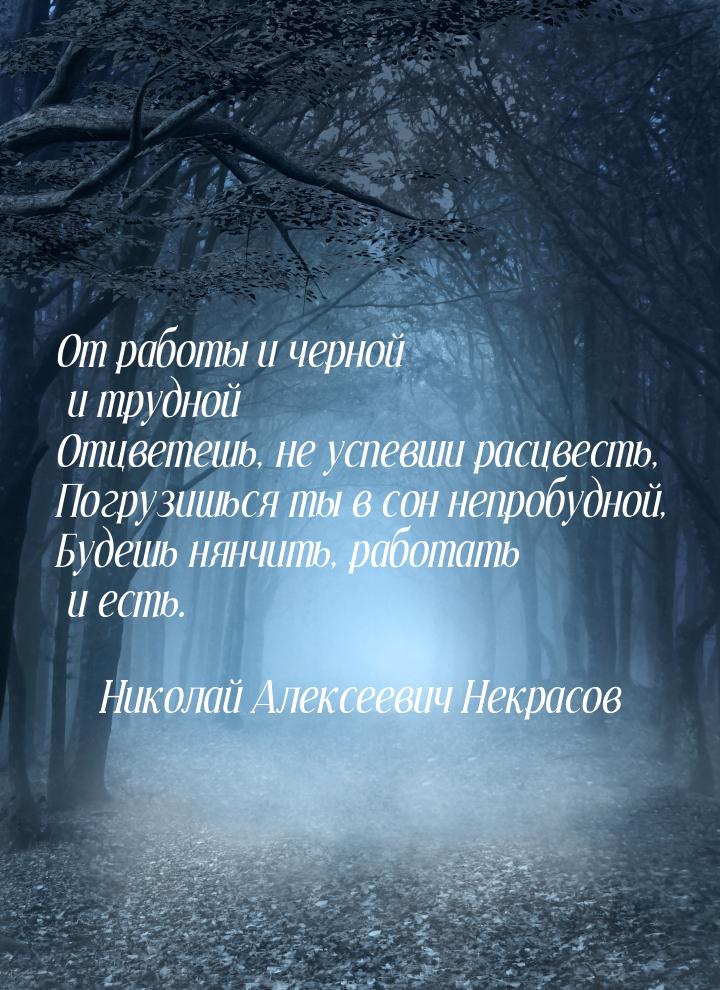 От работы и черной и трудной Отцветешь, не успевши расцвесть, Погрузишься ты в сон непробу