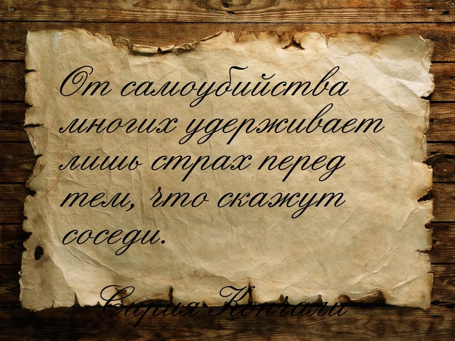 От самоубийства многих удерживает лишь страх перед тем, что скажут соседи.