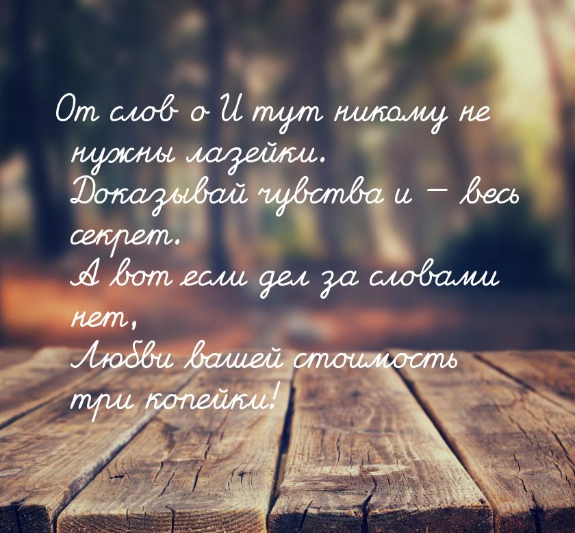 От слов о      И тут никому не нужны лазейки.      Доказывай чувства и  весь секрет