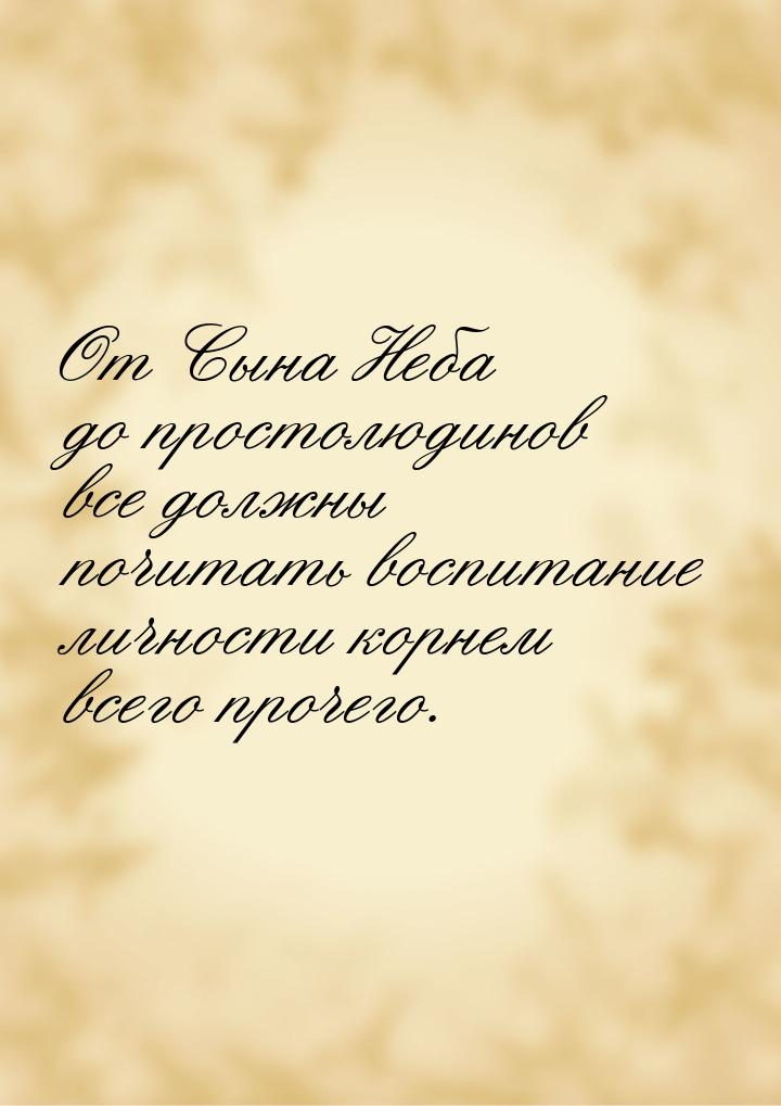 От Сына Неба до простолюдинов все должны почитать воспитание личности корнем всего прочего
