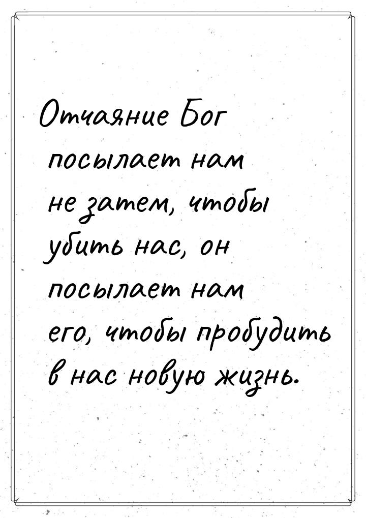 Отчаяние Бог посылает нам не затем, чтобы убить нас, он посылает нам его, чтобы пробудить 