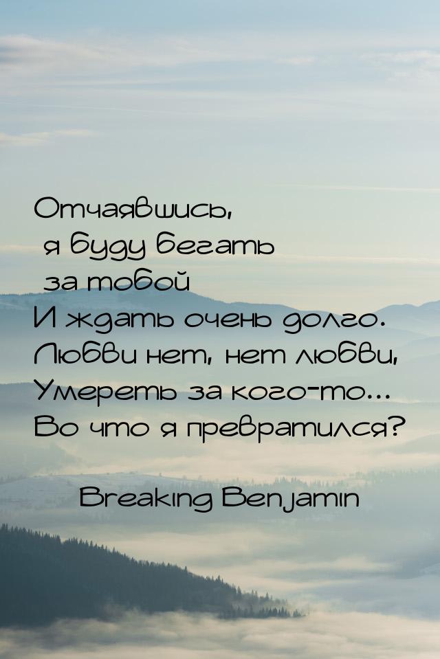 Отчаявшись, я буду бегать за тобой И ждать очень долго. Любви нет, нет любви, Умереть за к