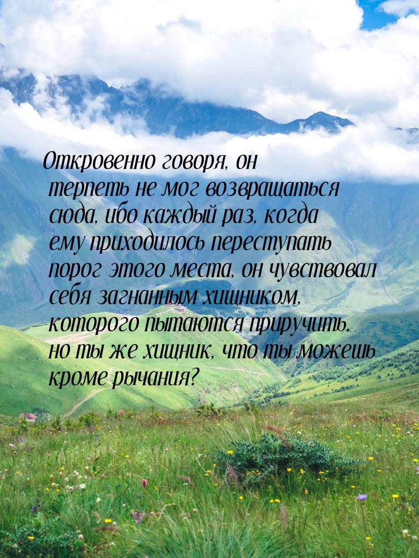 Откровенно говоря, он терпеть не мог возвращаться сюда, ибо каждый раз, когда ему приходил