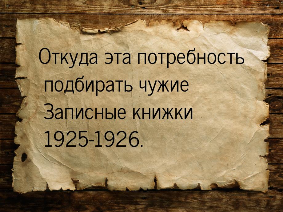 Откуда эта потребность подбирать чужие Записные книжки 1925-1926.