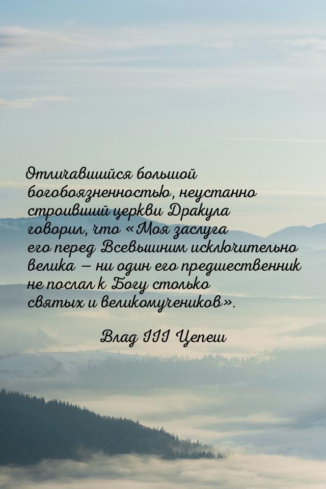 Отличавшийся большой богобоязненностью, неустанно строивший церкви Дракула говорил, что &l