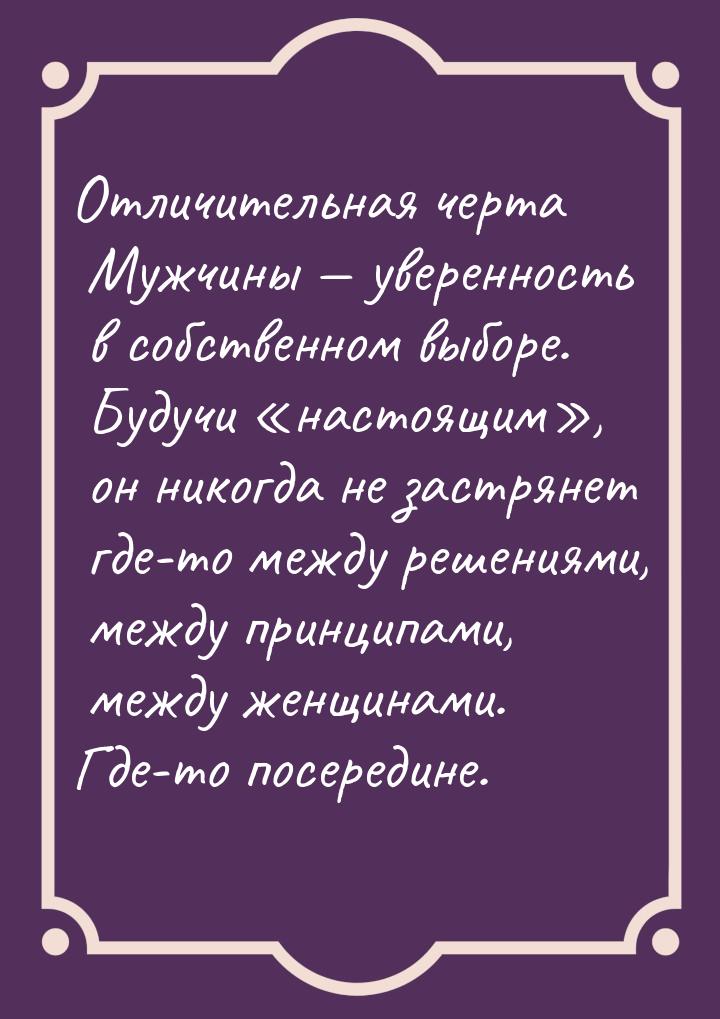 Отличительная черта Мужчины  уверенность в собственном выборе. Будучи настоя