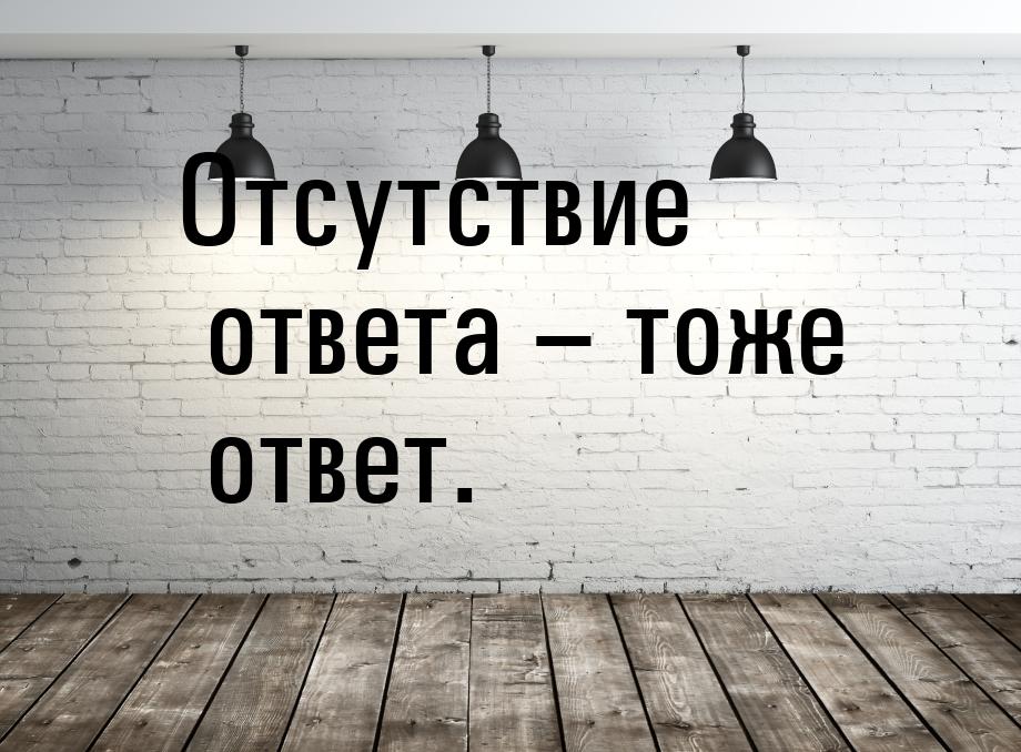 Также отвечать на все ваши. Отсутствие ответа тоже ответ. Не ответ это тоже ответ. Ответ. Отсутствие ответа тоже ответ цитата.