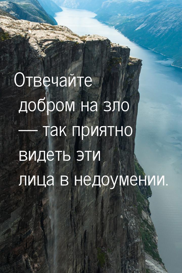 Отвечайте добром на зло  так приятно видеть эти лица в недоумении.