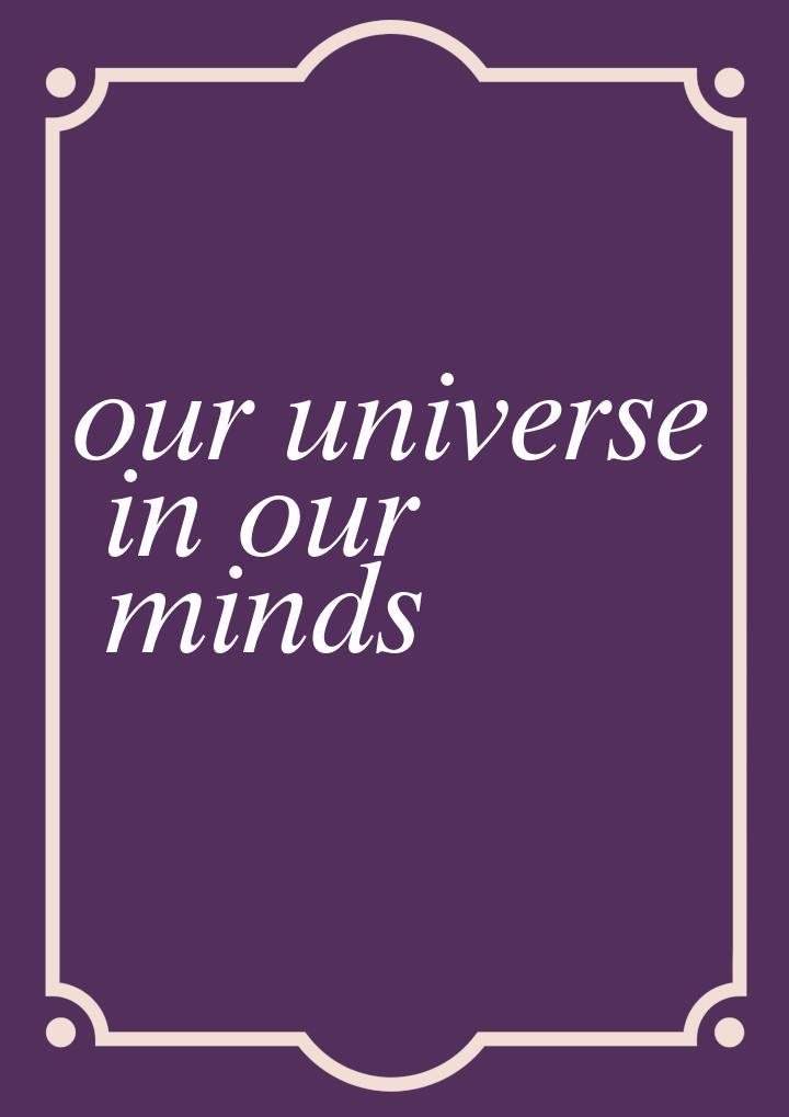 our universe in our minds