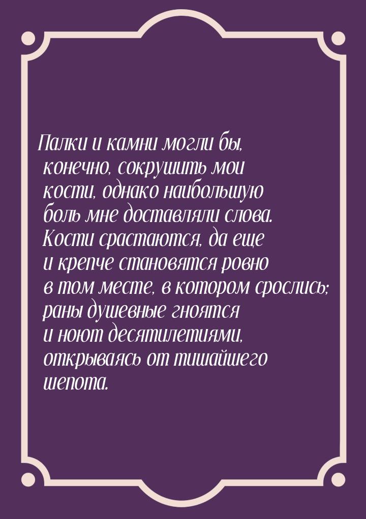 Палки и камни могли бы, конечно, сокрушить мои кости, однако наибольшую боль мне доставлял