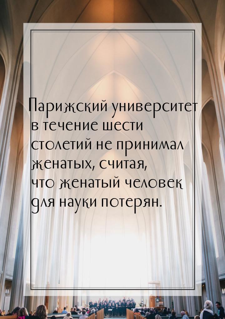 Парижский университет в течение шести столетий не принимал женатых, считая, что женатый че