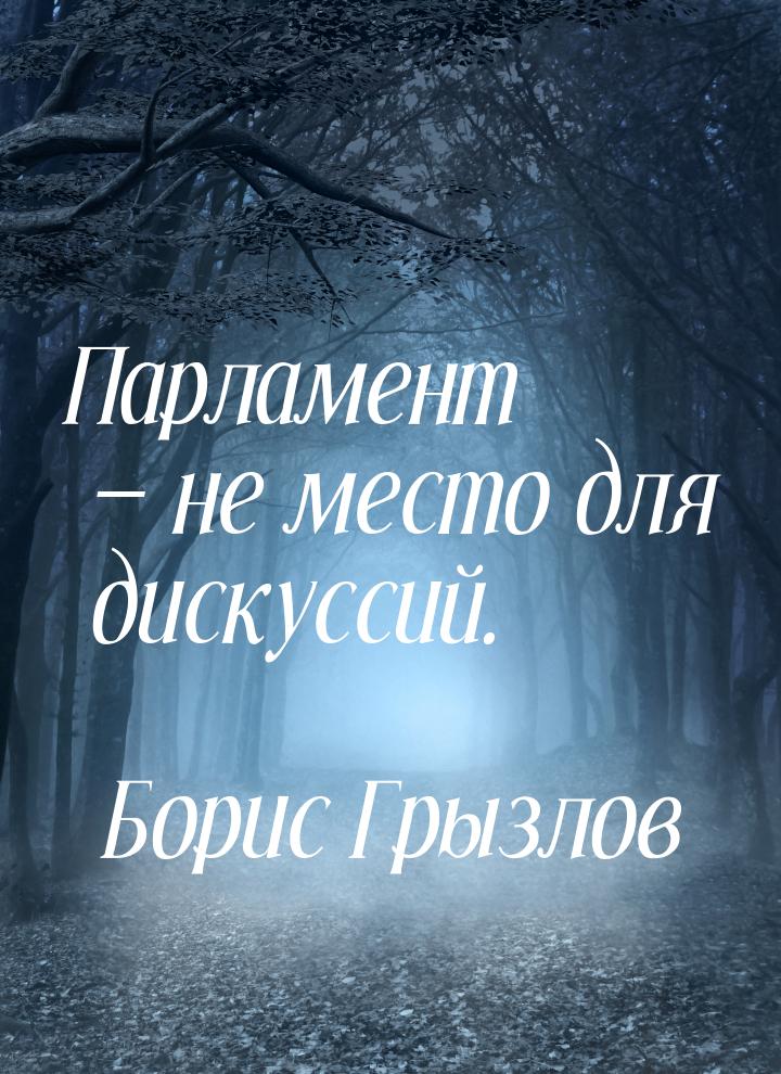 Парламент  не место для дискуссий.