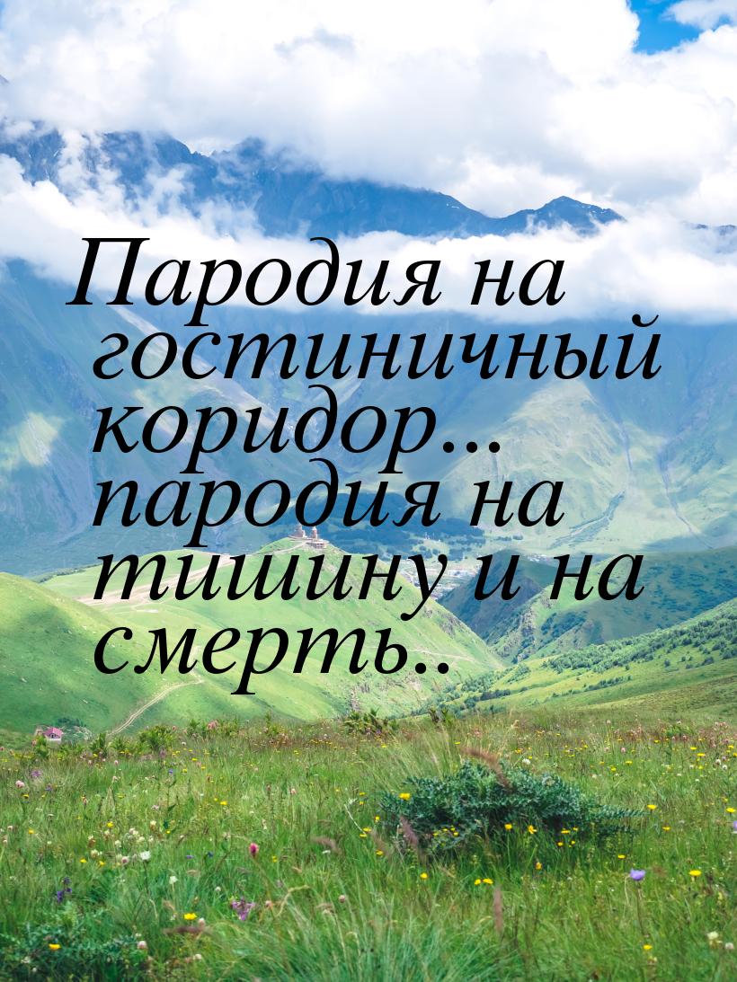 Пародия на гостиничный коридор... пародия на тишину и на смерть..