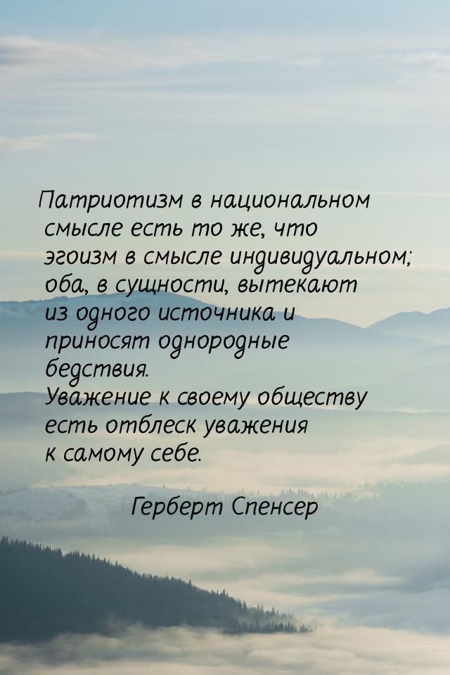 Патриотизм в национальном смысле есть то же, что эгоизм в смысле индивидуальном; оба, в су