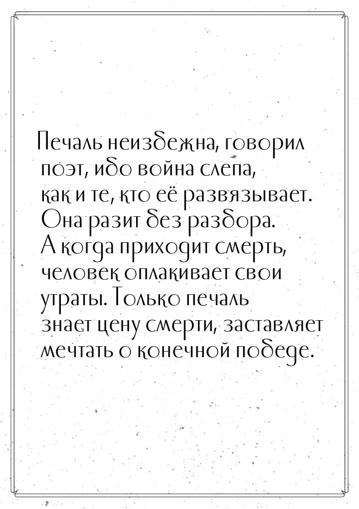 Печаль неизбежна, говорил поэт, ибо война слепа, как и те, кто её развязывает. Она разит б