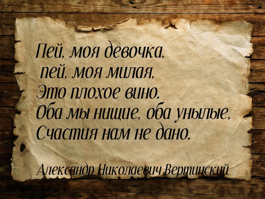 Пей, моя девочка, пей, моя милая, Это плохое вино. Оба мы нищие, оба унылые, Счастия нам н