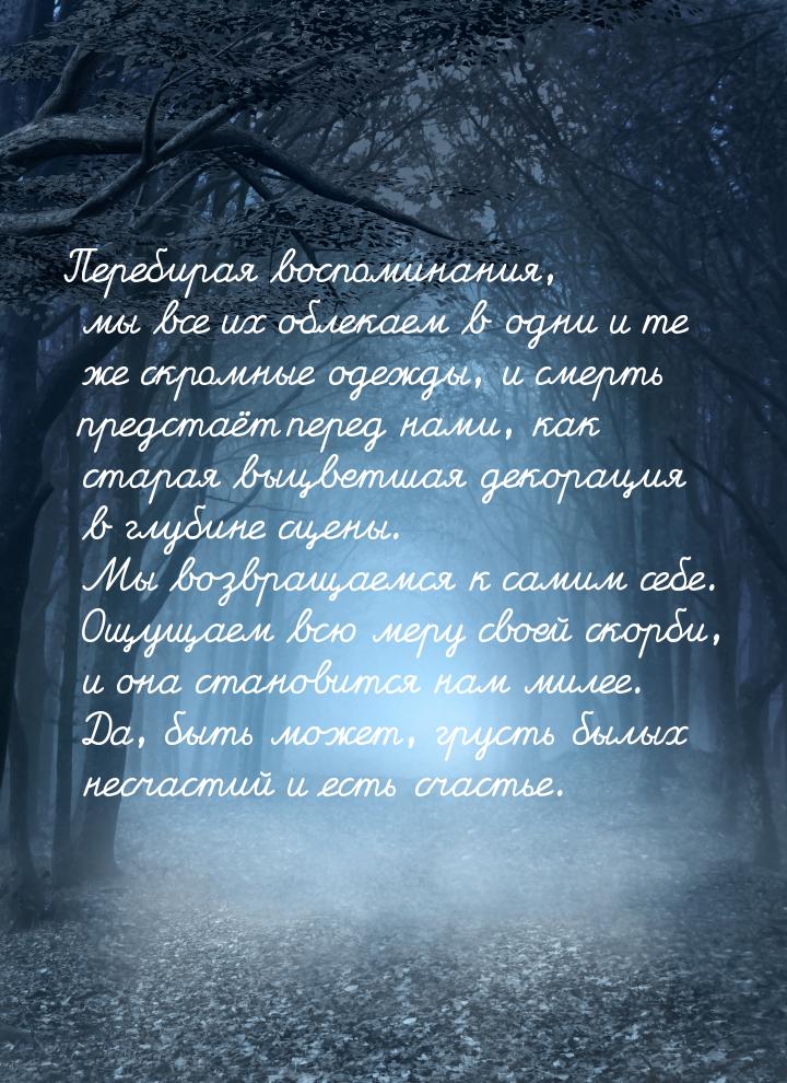 Перебирая воспоминания, мы все их облекаем в одни и те же скромные одежды, и смерть предст