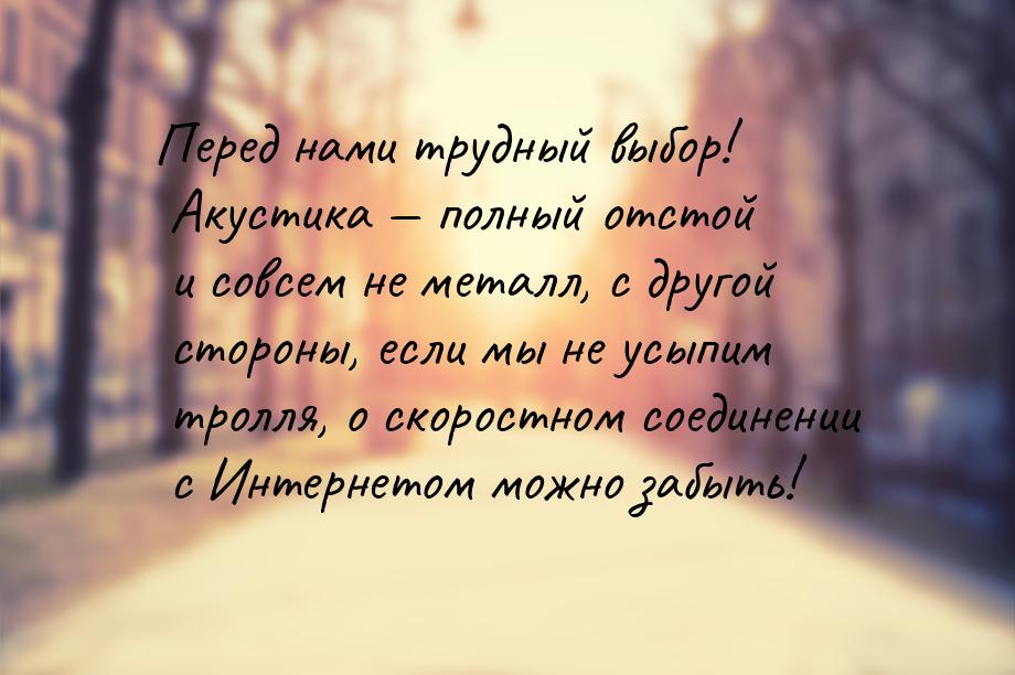 Перед нами трудный выбор! Акустика  полный отстой и совсем не металл, с другой стор