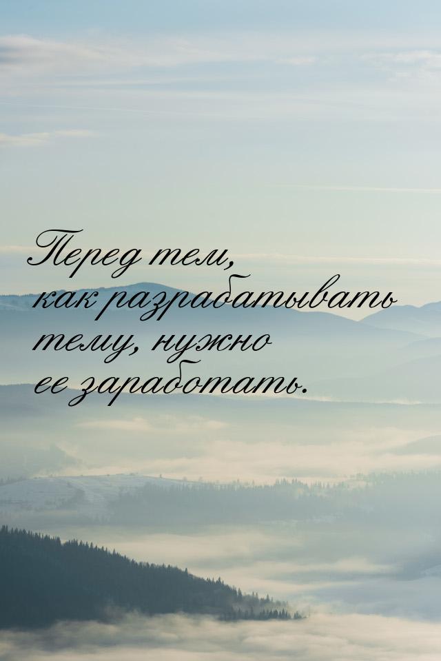 Перед тем, как разрабатывать тему, нужно ее заработать.