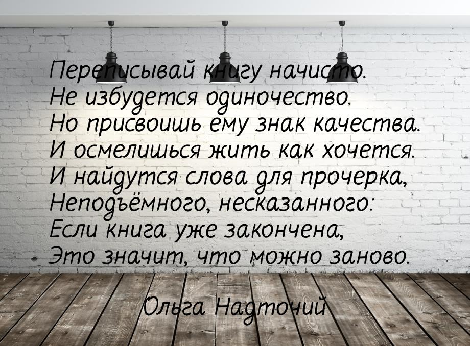 Переписывай книгу начисто. Не избудется одиночество. Но присвоишь ему знак качества. И осм