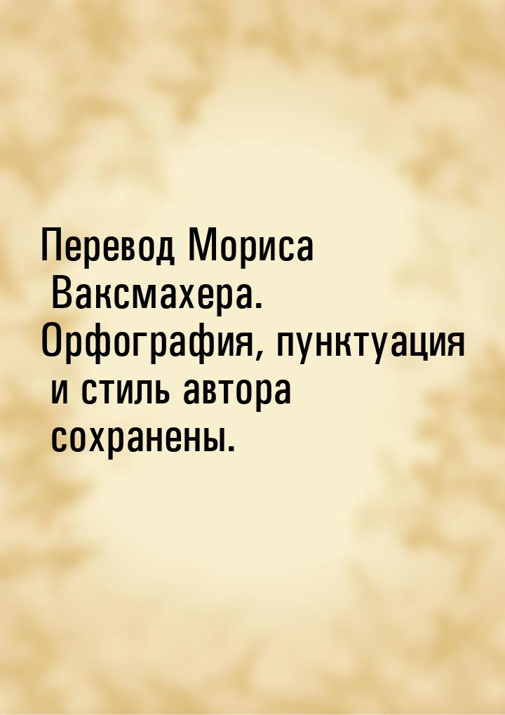 Перевод Мориса Ваксмахера. Орфография, пунктуация и стиль автора сохранены.