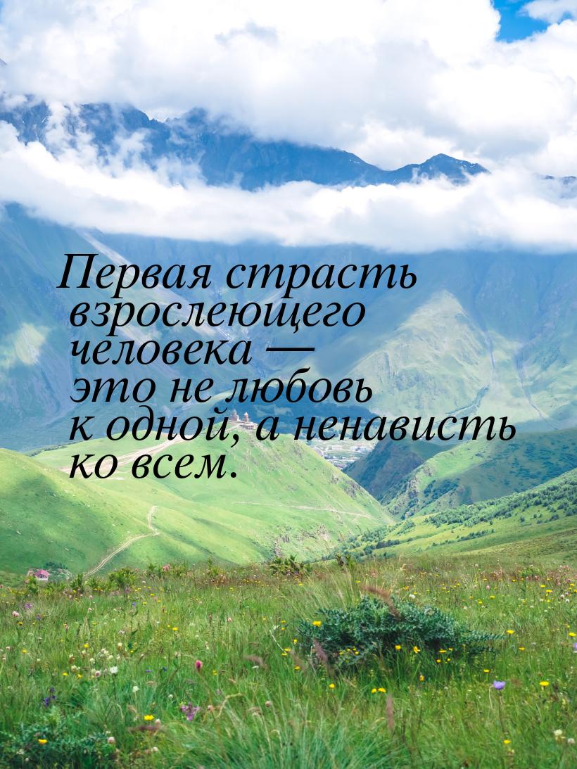 Первая страсть взрослеющего человека  это не любовь к одной, а ненависть ко всем.