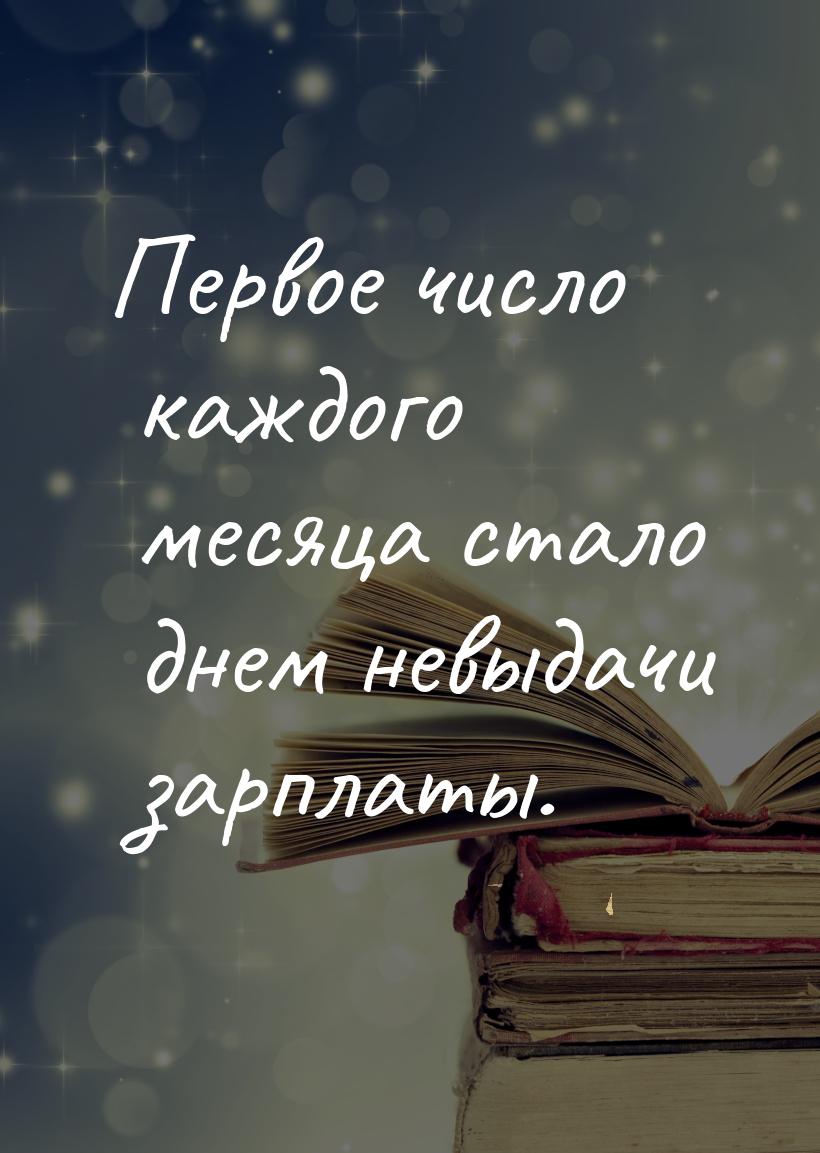 Первое число каждого месяца стало днем невыдачи зарплаты.