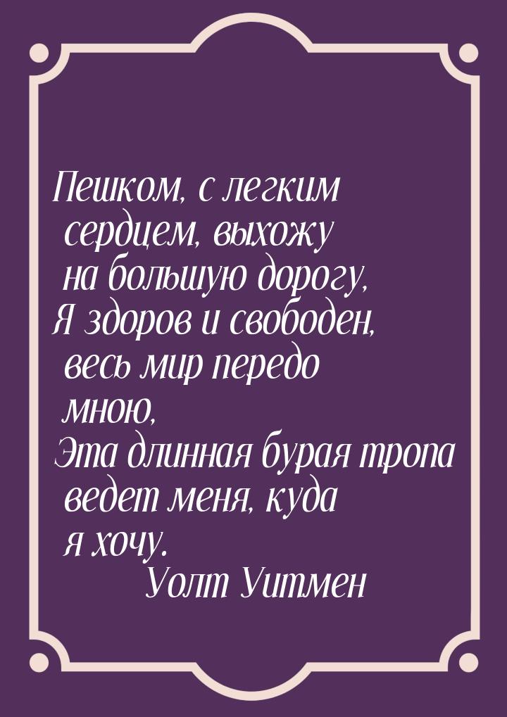 Пешком, с легким сердцем, выхожу на большую дорогу, Я здоров и свободен, весь мир передо м