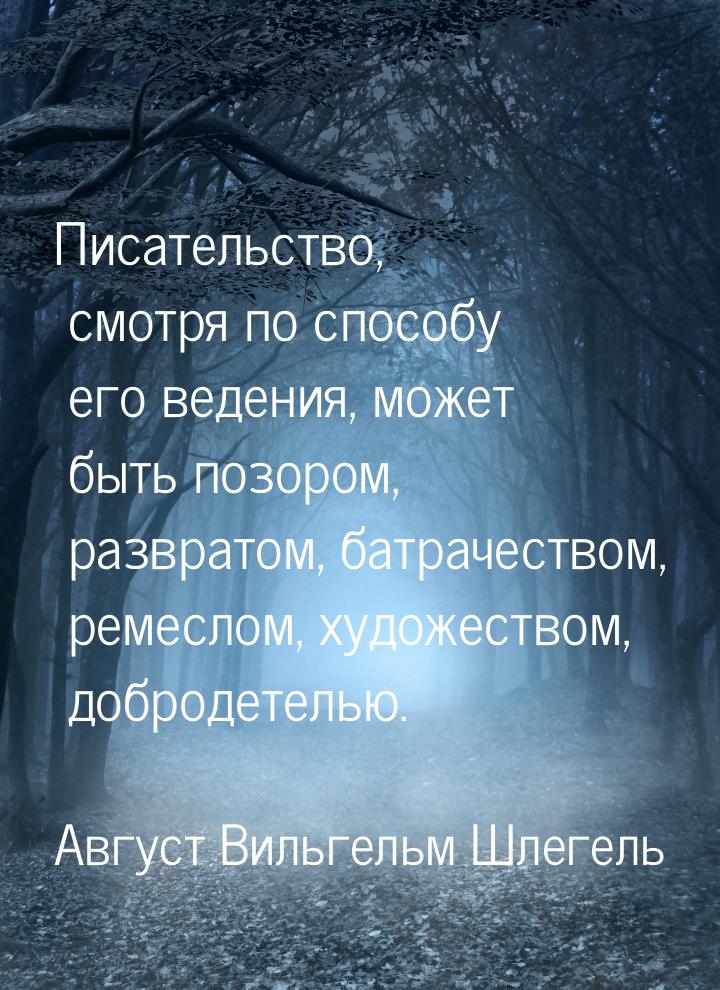 Писательство, смотря по способу его ведения, может быть позором, развратом, батрачеством, 