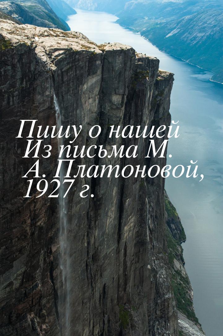 Пишу о нашей Из письма М. А. Платоновой, 1927 г.