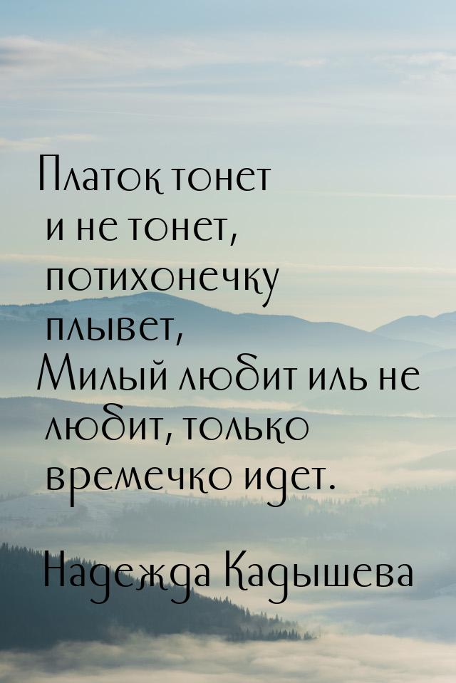 Платок тонет и не тонет, потихонечку плывет, Милый любит иль не любит, только времечко иде