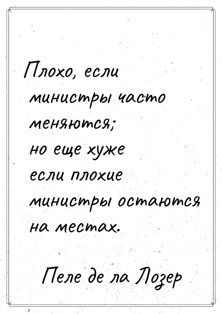 Плохо, если министры часто меняются; но еще хуже если плохие министры остаются на местах.