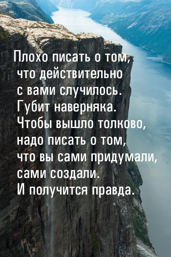 Плохо писать о том, что действительно с вами случилось. Губит наверняка. Чтобы вышло толко