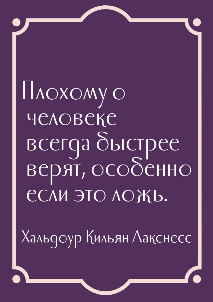 Плохому о человеке всегда быстрее верят, особенно если это ложь.