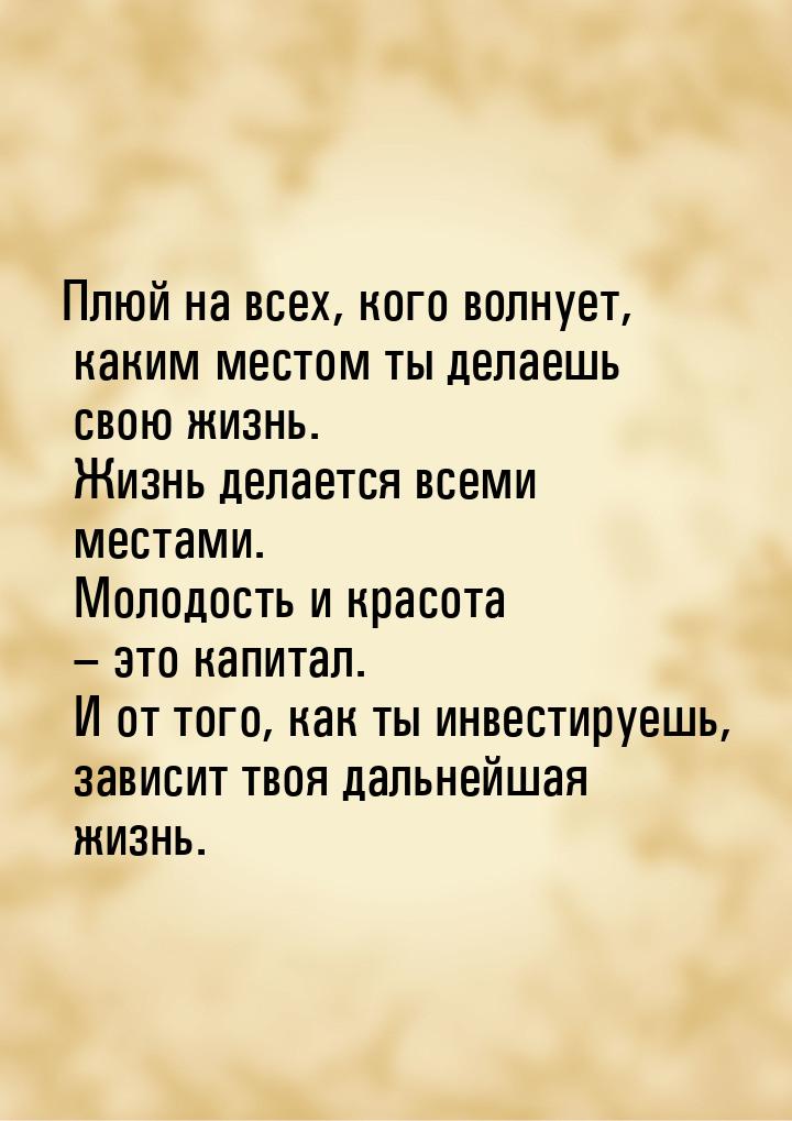 Плюй на всех, кого волнует, каким местом ты делаешь свою жизнь. Жизнь делается всеми места