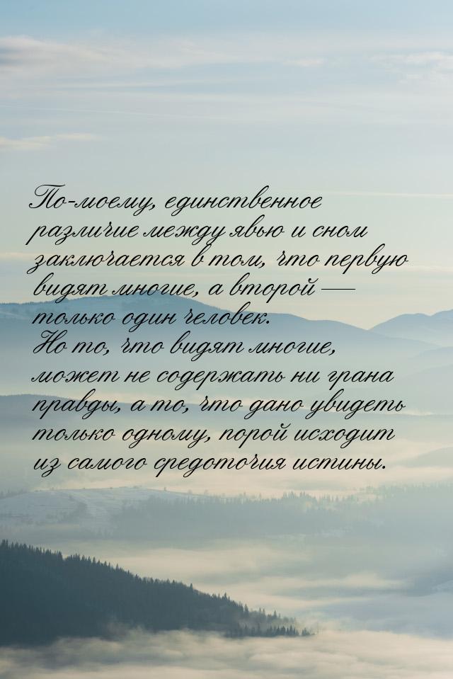 По-моему, единственное различие между явью и сном заключается в том, что первую видят мног