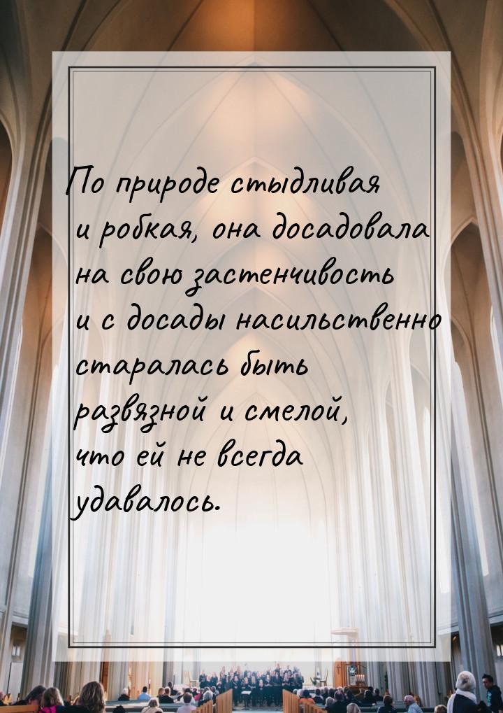 По природе стыдливая и робкая, она досадовала на свою застенчивость и с досады насильствен