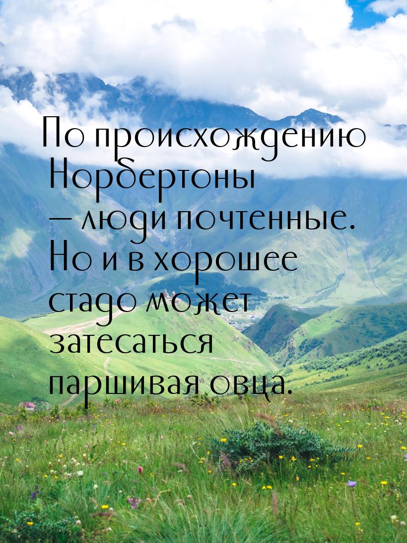 По происхождению Норбертоны  люди почтенные. Но и в хорошее стадо может затесаться 