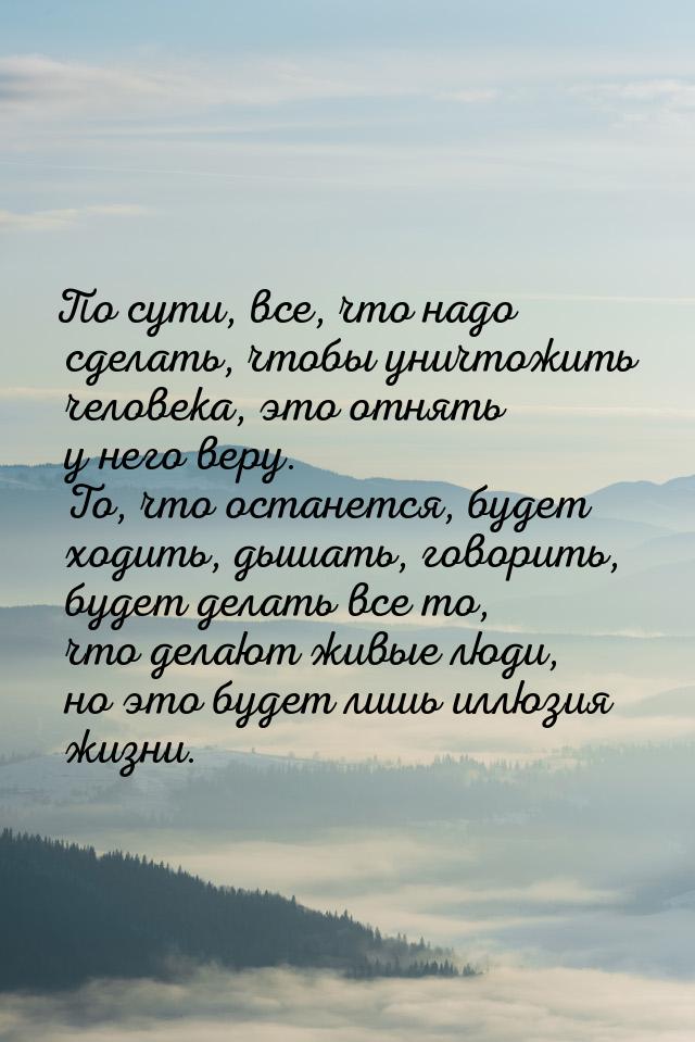 По сути, все, что надо сделать, чтобы уничтожить человека, это отнять у него веру. То, что