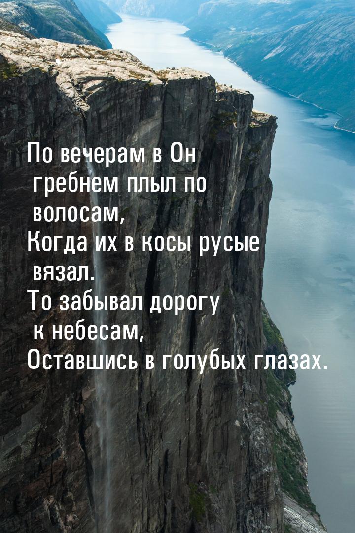 По вечерам в Он гребнем плыл по волосам, Когда их в косы русые вязал. То забывал дорогу к 